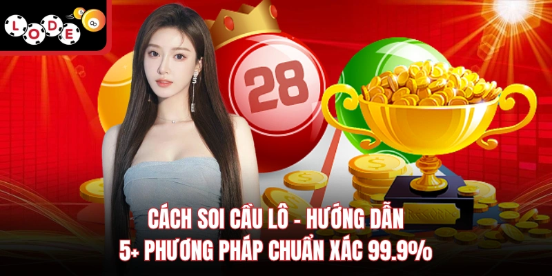 Cách Soi Cầu Lô - Hướng Dẫn 5+ Phương Pháp Chuẩn Xác 99.9%