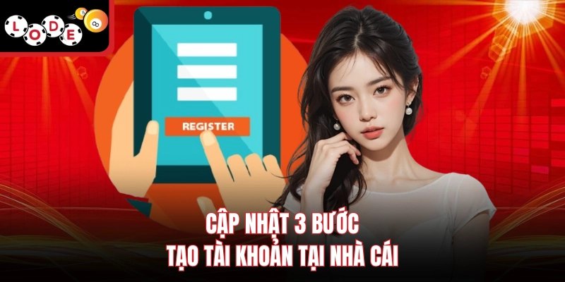 Cập nhật 3 bước tạo tài khoản tại nhà cái