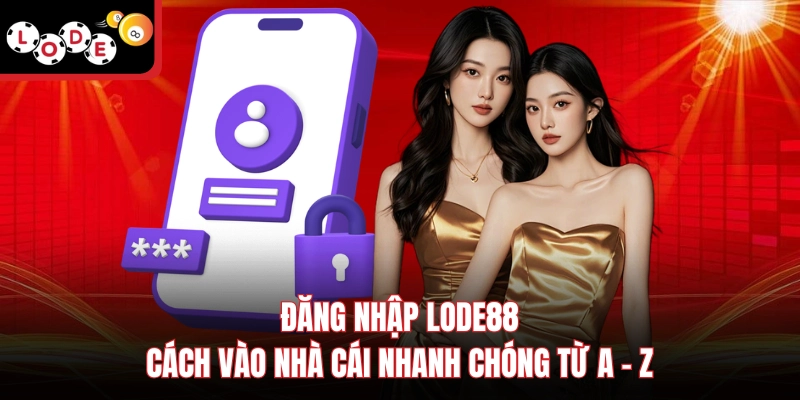 Đăng Nhập Lode88 | Cách Vào Nhà Cái Nhanh Chóng Từ A - Z