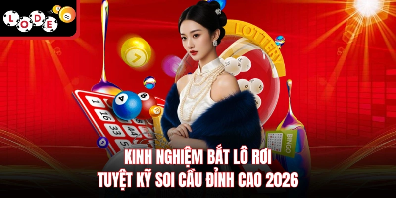 Kinh Nghiệm Bắt Lô Rơi - Tuyệt Kỹ Soi Cầu Đỉnh Cao 2026