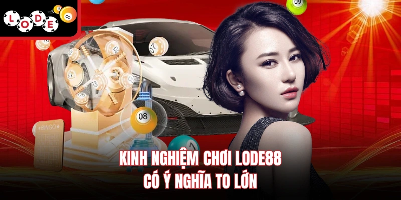 Kinh nghiệm chơi Lode88 có ý nghĩa to lớn