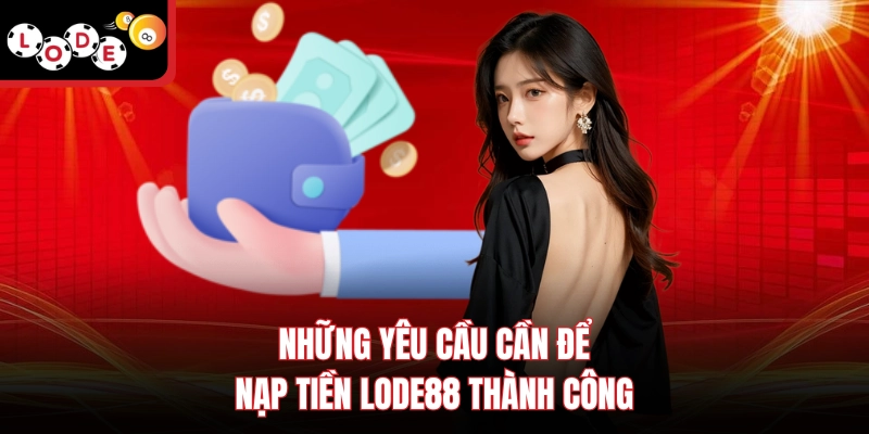 Những yêu cầu cần để nạp tiền Lode88 thành công