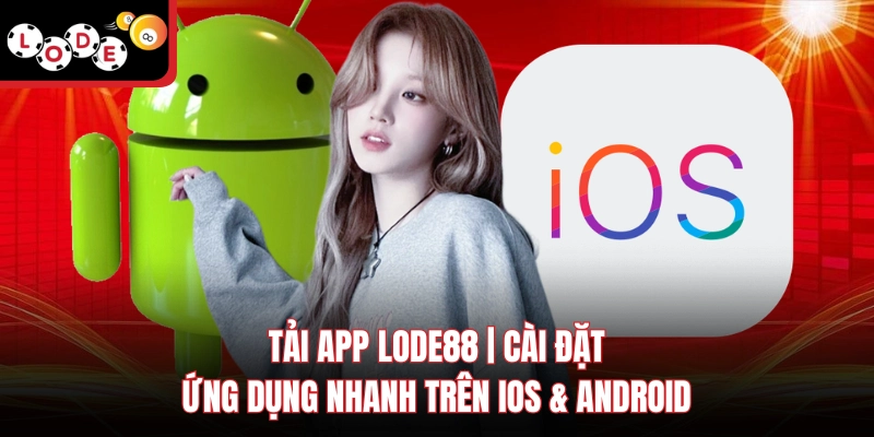 Tải App Lode88 | Cài Đặt Ứng Dụng Nhanh Trên iOS & Android